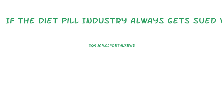 If The Diet Pill Industry Always Gets Sued Why Do They Continue To Operate