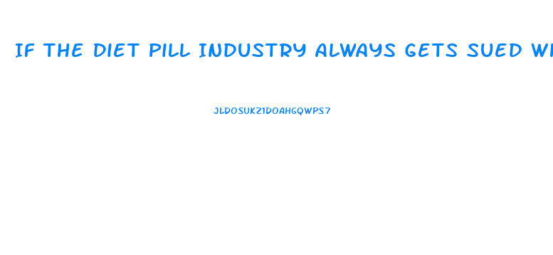 If The Diet Pill Industry Always Gets Sued Why Do They Continue To Operate