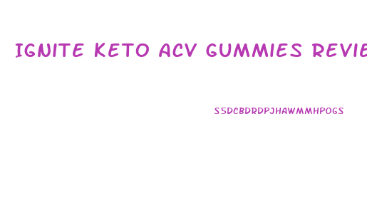 Ignite Keto Acv Gummies Reviews