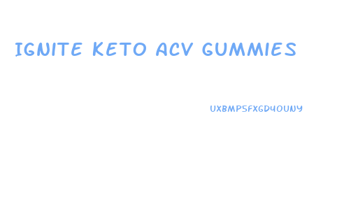Ignite Keto Acv Gummies