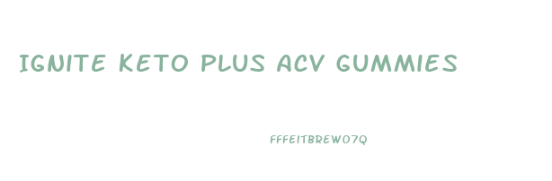 Ignite Keto Plus Acv Gummies