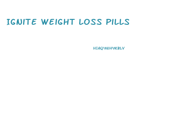 Ignite Weight Loss Pills