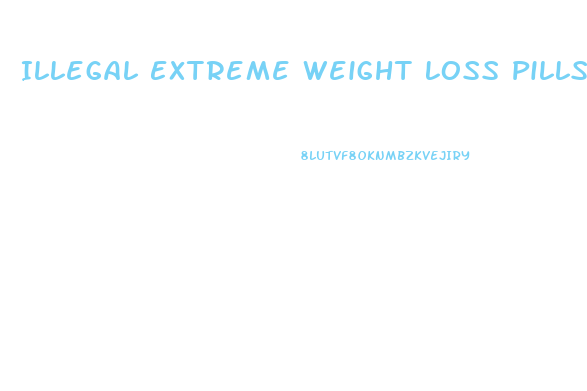 Illegal Extreme Weight Loss Pills