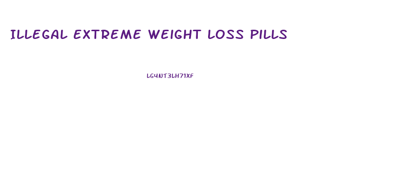 Illegal Extreme Weight Loss Pills