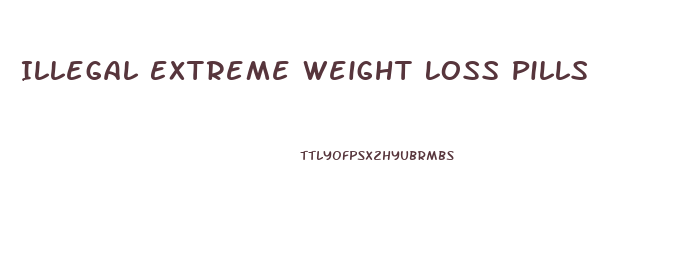 Illegal Extreme Weight Loss Pills