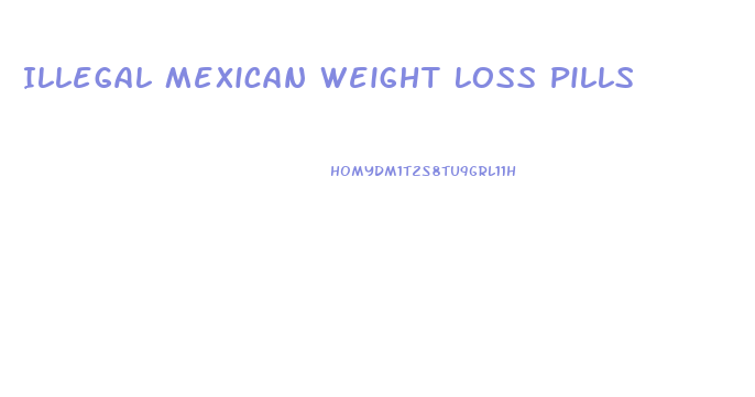 Illegal Mexican Weight Loss Pills