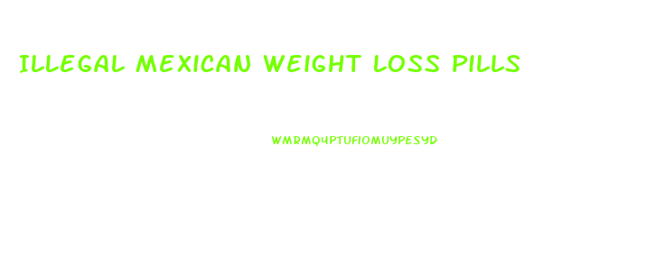 Illegal Mexican Weight Loss Pills