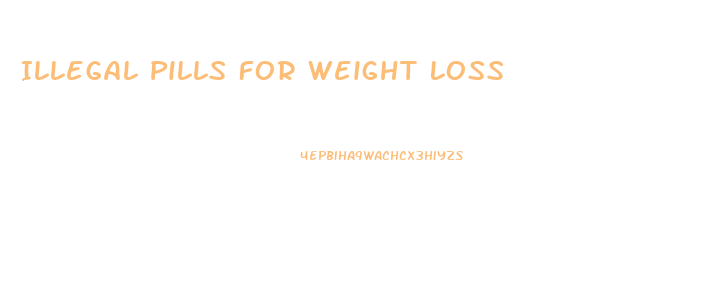 Illegal Pills For Weight Loss