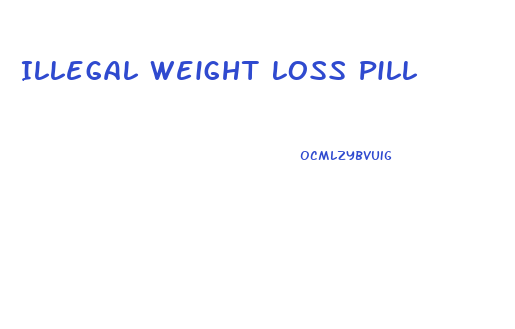 Illegal Weight Loss Pill