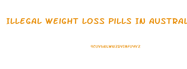 Illegal Weight Loss Pills In Australia