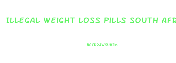 Illegal Weight Loss Pills South Africa