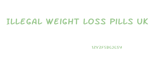 Illegal Weight Loss Pills Uk