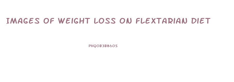 Images Of Weight Loss On Flextarian Diet