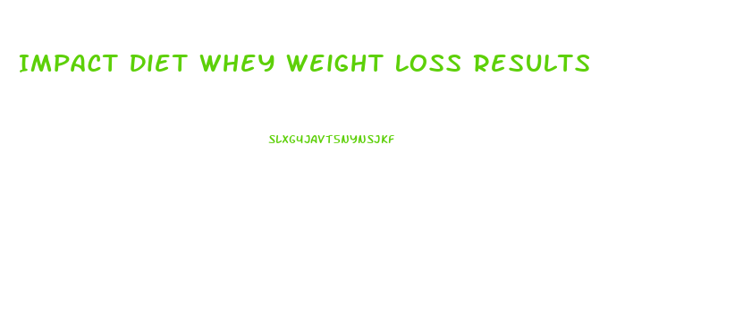 Impact Diet Whey Weight Loss Results