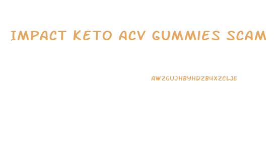 Impact Keto Acv Gummies Scam