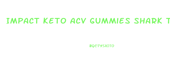 Impact Keto Acv Gummies Shark Tank