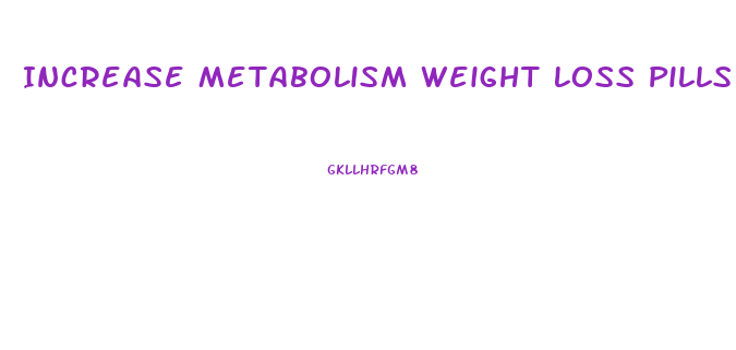 Increase Metabolism Weight Loss Pills