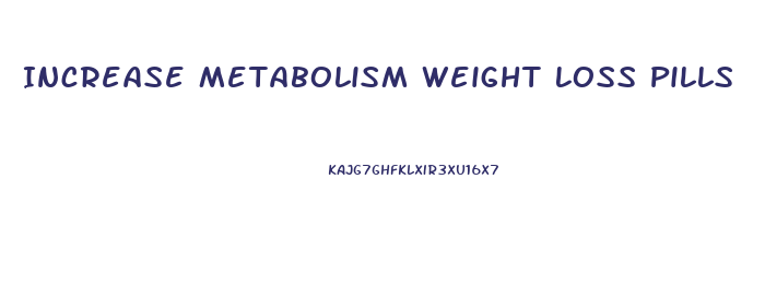 Increase Metabolism Weight Loss Pills