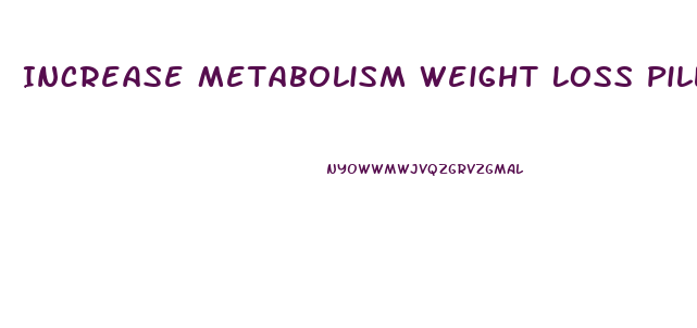 Increase Metabolism Weight Loss Pills