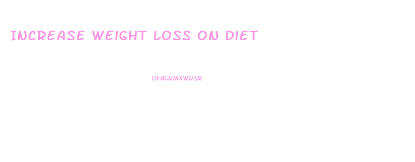 Increase Weight Loss On Diet