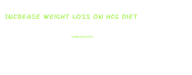 Increase Weight Loss On Hcg Diet