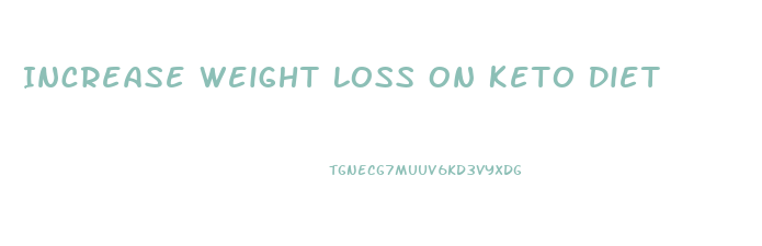 Increase Weight Loss On Keto Diet