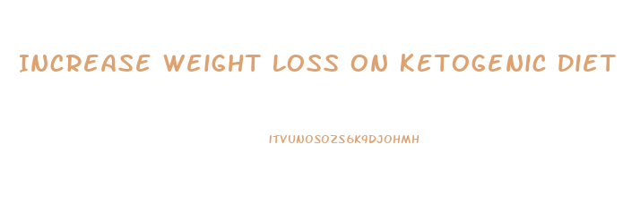 Increase Weight Loss On Ketogenic Diet