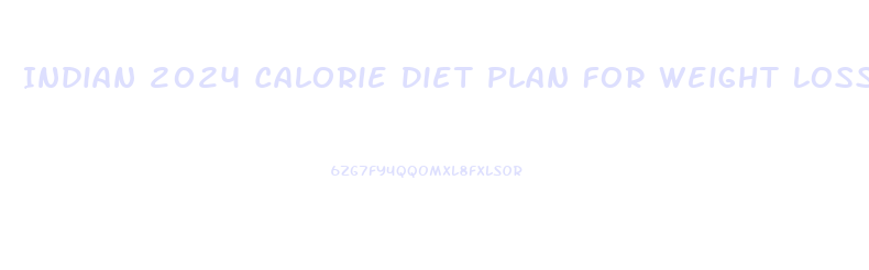 Indian 2024 Calorie Diet Plan For Weight Loss