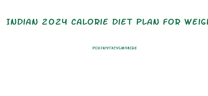 Indian 2024 Calorie Diet Plan For Weight Loss