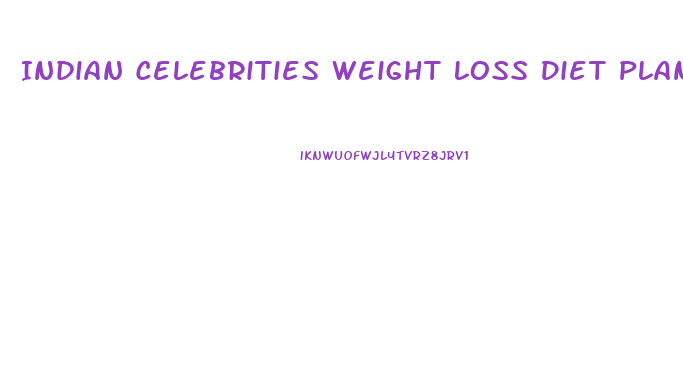 Indian Celebrities Weight Loss Diet Plan