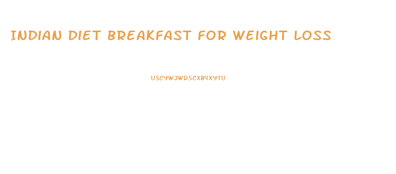 Indian Diet Breakfast For Weight Loss
