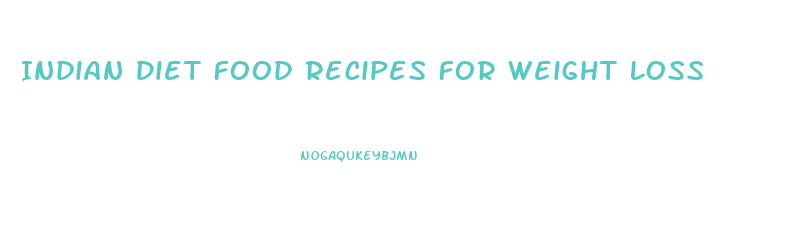 Indian Diet Food Recipes For Weight Loss