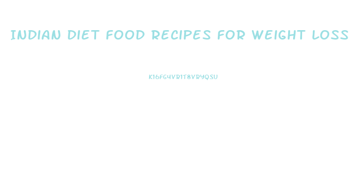 Indian Diet Food Recipes For Weight Loss