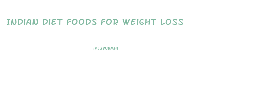 Indian Diet Foods For Weight Loss