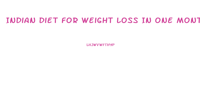 Indian Diet For Weight Loss In One Month
