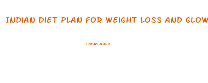 Indian Diet Plan For Weight Loss And Glowing Skin