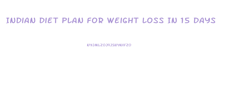 Indian Diet Plan For Weight Loss In 15 Days