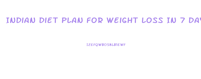 Indian Diet Plan For Weight Loss In 7 Days