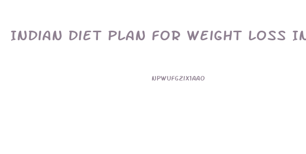 Indian Diet Plan For Weight Loss In A Week