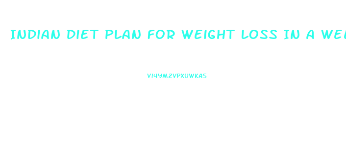 Indian Diet Plan For Weight Loss In A Week