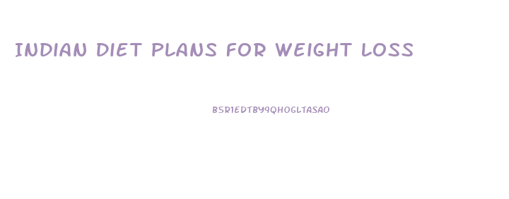 Indian Diet Plans For Weight Loss