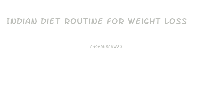 Indian Diet Routine For Weight Loss