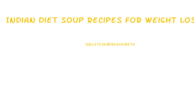 Indian Diet Soup Recipes For Weight Loss