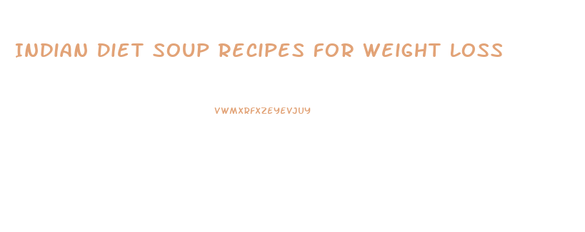 Indian Diet Soup Recipes For Weight Loss