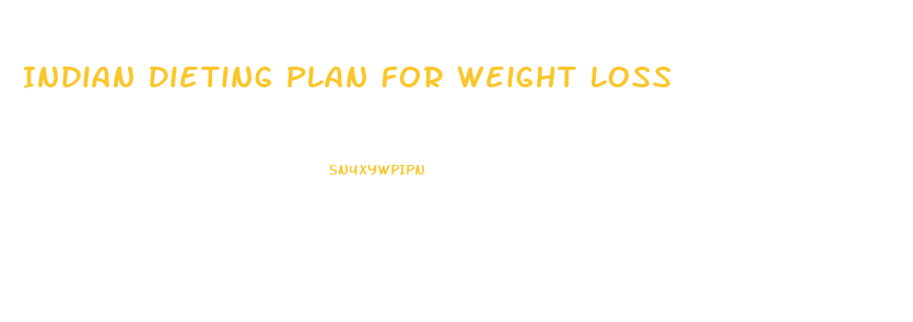 Indian Dieting Plan For Weight Loss