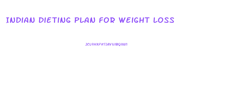 Indian Dieting Plan For Weight Loss