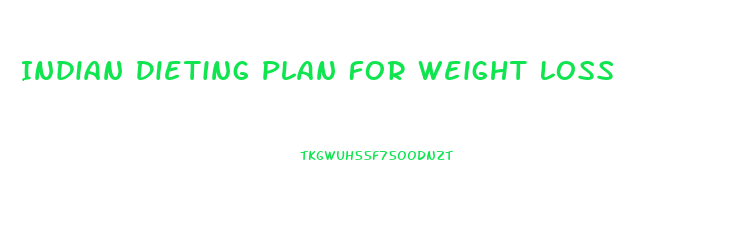 Indian Dieting Plan For Weight Loss