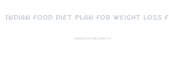 Indian Food Diet Plan For Weight Loss Free