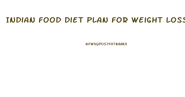 Indian Food Diet Plan For Weight Loss