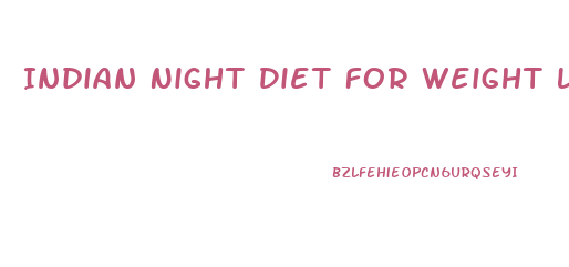 Indian Night Diet For Weight Loss